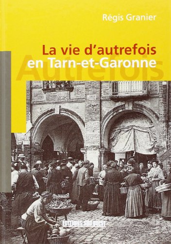 La  vie d'autrefois en Tarn-et-Garonne
