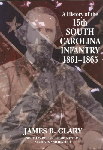 History of the 15th South Carolina Infantry A: 1861-1865 by James Clary