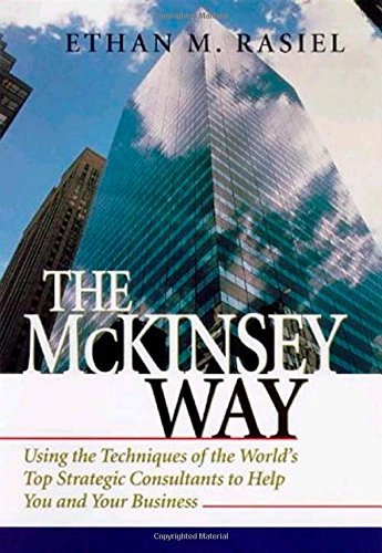 The McKinsey Way: Using the Techniques of the World's Top Strategic Consultants to Help You and Your Business by Ethan M. Rasiel (1-Mar-1999) Hardcover
