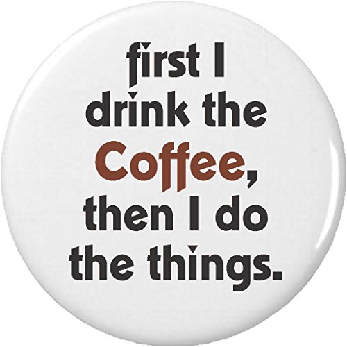 first I drink the Coffee then I do the things 1.25â€ Pinback Button Pin