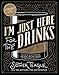 I'm Just Here for the Drinks: A Guide to Spirits, Drinking and More Than 100 Extraordinary Cocktails by Sother Teague, Robert Simonson