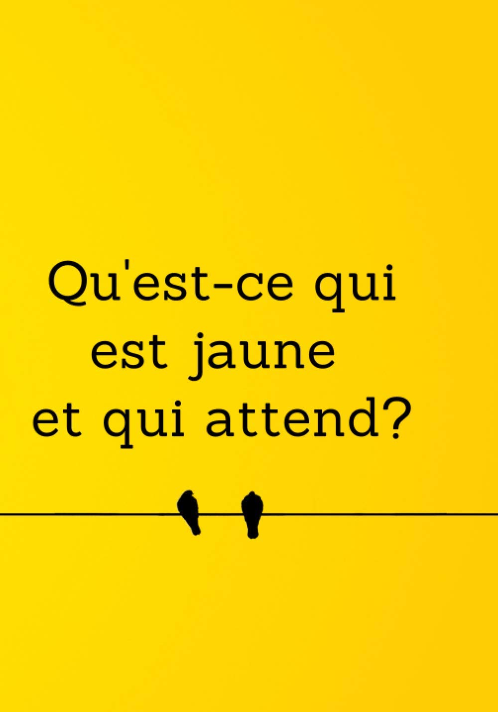 Qu Est Ce Qui Est Jaune Et Qui Attend Carnet De Notes Rigolo A Offrir Ou A S Offrir French Edition Editions Ar Amazon Com Books