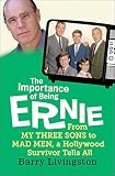 The Importance of Being Ernie: From My Three Sons to Mad Men, a Hollywood Survivor Tells All by Barry Livingston