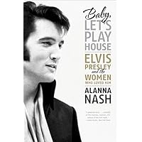 Baby, Let's Play House: Elvis Presley and the Women Who Loved Him
