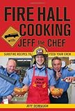 Fire Hall Cooking with Jeff the Chef: Surefire recipes to feed your crew by Jeff Derraugh