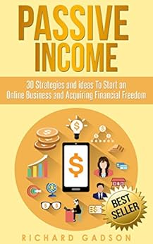 Passive Income: 30 Strategies and Ideas To Start an Online Business and Acquiring Financial Freedom (Passive Income, Online Business, Financial Freedom,) by [Gadson, Richard]