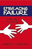 Embracing Failure: Your Key to Success by Lennox Cornwall, Rodney C. Flowers