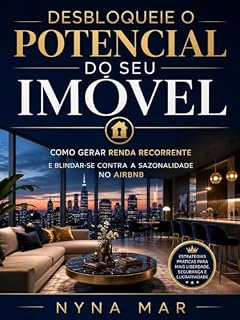 Livro Desbloqueie o Potencial do Seu Imóvel: Como Gerar Renda Recorrente e Blindar-se Contra a Sazonalidade no Airbnb