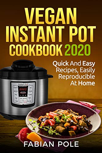 Vegan Instant Pot Cookbook 2020: Quick And Easy Recipes, Easily Reproducible at Home by [Cook, Jaiden]
