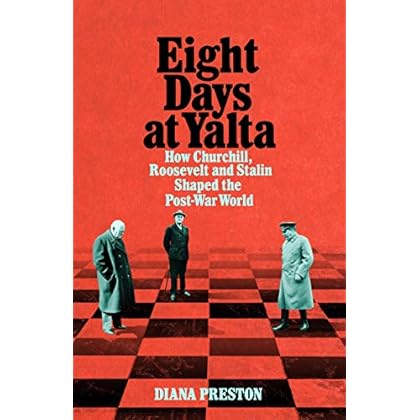 Eight Days at Yalta: How Churchill, Roosevelt and Stalin Shaped the Post-War World