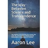 The Way Between Science and Transcendence: The evolution of the big bang, the universe, the earth, life, and humanity is heading towards transcendence. General theory of existence