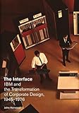 The Interface: IBM and the Transformation of Corporate Design, 1945-1976 (A Quadrant Book) by John Harwood