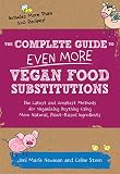 The Complete Guide to Even More Vegan Food Substitutions: The Latest and Greatest Methods for Vegani The Complete Guide to Even More Vegan Food Substitutions: The Latest and Greatest Methods for Vegani