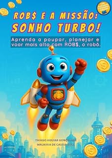 Livro ROB$ e a Missão: Sonho Turbo: Aprenda a poupar, planejar e voar mais alto com ROB$, o robô.
