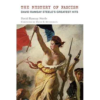The Mystery of Fascism: David Ramsay Steele's Greatest Hits The Mystery of Fascism: David Ramsay Steele's Greatest Hits