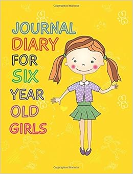 Journal Diary For Six Year Old Girls: Journal Notebook Lined Pages, by Dartan Creations Journal Diary For Six Year Old Girls: Journal Notebook Lined Pages, by Dartan Creations