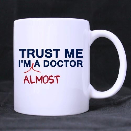 Valenine's / Christmas Day Gift Trust Me I'm Almost A Doctor 11oz Coffee / Tea Cup Ceramic White Mug -Two Sides