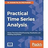 Practical Time Series Analysis: Master Time Series Data Processing, Visualization, and Modeling using Python