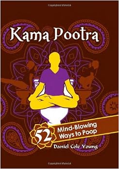 Kama Pootra: 52 Mind-Blowing Ways to Poop, by Daniel Cole Young Kama Pootra: 52 Mind-Blowing Ways to Poop, by Daniel Cole Young