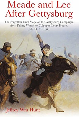 Meade and Lee After Gettysburg: The Forgotten Final Stage of the Gettysburg Campaign, from Falling Waters to Culpeper Court House, July 14-31, 1863