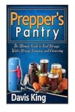 Prepper's Pantry: The Ultimate Guide to Food Storage, Water Storage, Canning, and Preserving (Preppe by 
