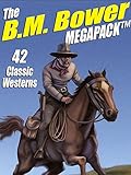 The B.M. Bower MEGAPACK ®: 42 Western Stories by B.M. Bower