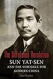 The Unfinished Revolution: Sun Yat-Sen and the Struggle for Modern China by Tjio Kayloe