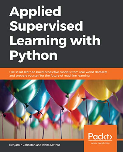 FREE Applied Supervised Learning with Python: Use scikit-learn to build predictive models from real-world [W.O.R.D]