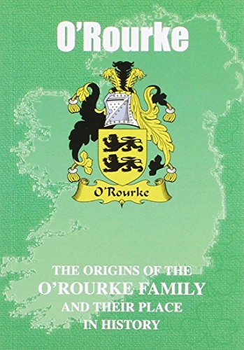 [D.o.w.n.l.o.a.d] O'Rourke: The Origins of the O'Rourke Family and Their Place in History (Irish Clan Mini-Book) TXT