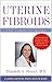 Uterine Fibroids: The Complete Guide (A Johns Hopkins Press Health Book)