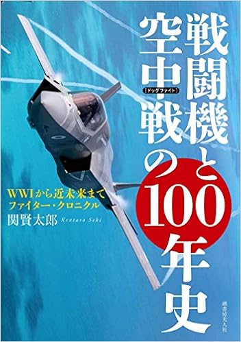 戦闘機と空中戦 ドッグファイト の100年史 Ww1から近未来まで ファイター クロニクル 賢太郎 関 本 通販 Amazon