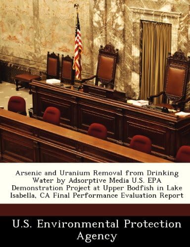 Arsenic and Uranium Removal from Drinking Water by Adsorptive Media U.S. EPA Demonstration Project at Upper Bodfish in Lake Isabella, CA Final Performance Evaluation Report