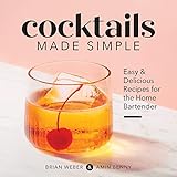 Cocktails Made Simple: Easy & Delicious Recipes for the Home Bartender by Brian Weber, Amin Benny