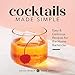 Cocktails Made Simple: Easy & Delicious Recipes for the Home Bartender by Brian Weber, Amin Benny