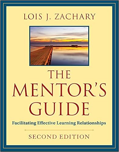 The Mentor's Guide: Facilitating Effective Learning Relationships By Lois J. Zachary