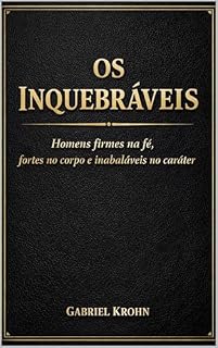 Livro Os Inquebráveis: Formando homens firmes na fé, fortes no caráter e disciplinados no corpo.