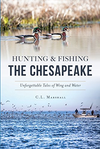 Hunting & Fishing the Chesapeake: Unforgettable Tales of Wing and Water (Sports) by C.L. Marshall