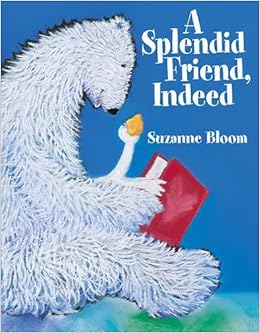 A Splendid Friend Indeed Goose And Bear Stories By Suzanne