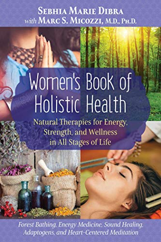 [D0wnl0ad] Women's Book of Holistic Health: Natural Therapies for Energy, Strength, and Wellness in All Stages [D.O.C]