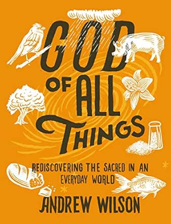 God Of All Things Rediscovering The Sacred In An Everyday World Kindle Edition By Wilson Andrew Wilkin Jen Religion Spirituality Kindle Ebooks Amazon Com