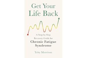 Get Your Life Back: A Step-By-Step Recovery Guide for Chronic Fatigue Syndrome