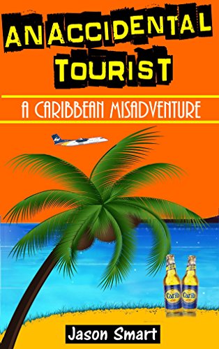 An Accidental Tourist: A Caribbean Misadventure: Ten Countries, No Cruise Ships Allowed by Jason Smart