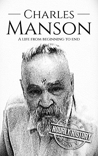 [R.E.A.D] Charles Manson: A Life From Beginning to End (True Crime Biographies Book 4)<br />PPT