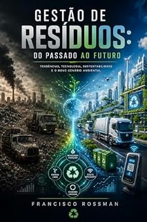Livro GESTÃO DE RESÍDUOS DO PASSADO AO FUTURO: Estratégia, Conformidade,Tecnologia e Liderança para Profissionais de Meio Ambiente e Gestores de Residuos