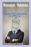 Mauvaises Habitudes: Pourquoi votre seule volonté ne suffira pas ? (French Edition) by Mohammed Mouhssine