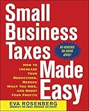 Small Business Taxes Made Easy: How to Increase Your Deductions, Reduce What You Owe, and Boost Your by Eva Rosenberg
