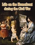 Life on the Homefront During the Civil War (Understanding the Civil War)