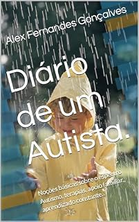 Livro Diário de um Autista.: Noções básicas sobre o espectro Autismo, terapias, apoio familiar, aprendizado constante.