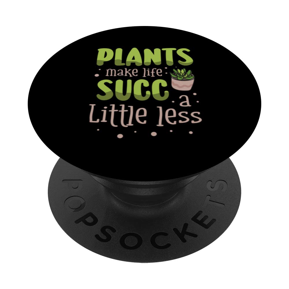 Plants Make Life Succ A Little Less Succulent Lover PopSockets Swappable PopGrip