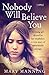Nobody Will Believe You: A Story of Unbreakable Courage by Mary Manning, Nicola Pierce